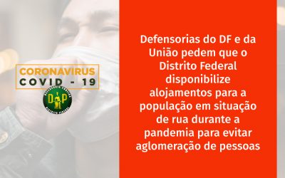 Defensorias do DF e da União pedem que o Distrito Federal disponibilize alojamentos para a população em situação de rua durante a pandemia para evitar aglomeração de pessoas